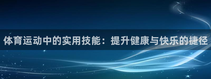 速球体育app最新版：体育运动中的实用技能：提升健康与快乐的捷径