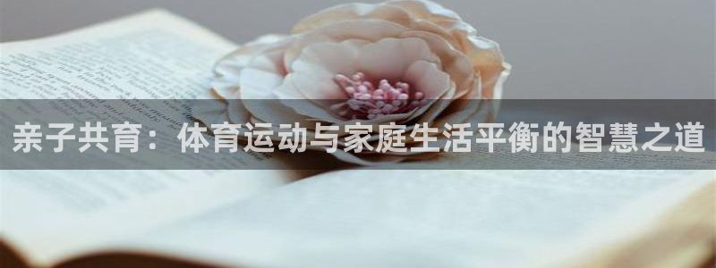 速球体育官方版下载：亲子共育：体育运动与家庭生活平衡的智慧之道
